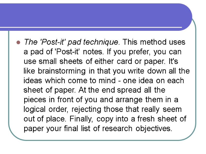 The 'Post-it' pad technique. This method uses a pad of 'Post-it' notes. If you